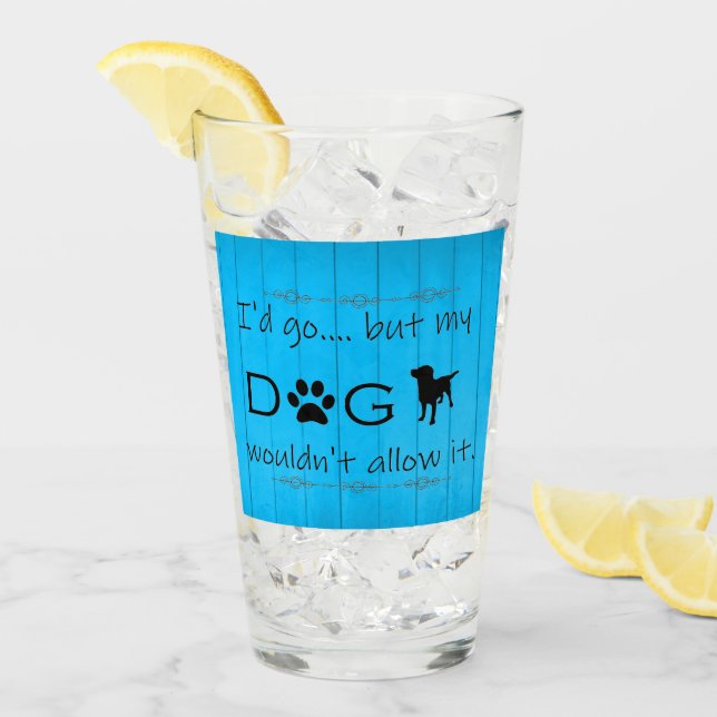 My Dog Wouldn't Allow It Glass Cup - Blue (Front Ice)