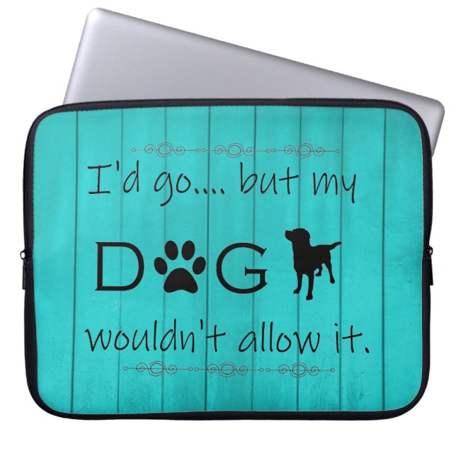 My Dog Wouldn't Allow It Laptop Sleeve - Teal (Front)