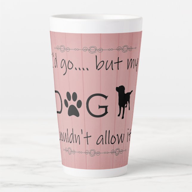 My Dog Wouldn't Allow It Latte Mug (Front)
