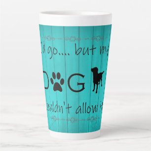 My Dog Wouldn't Allow It Latte Mug - Teal