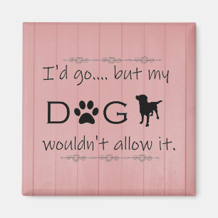 My Dog Wouldn't Allow It Magnet
