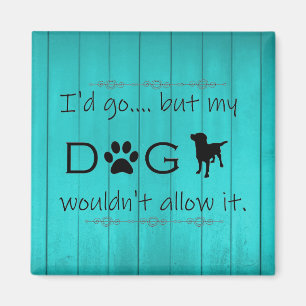 My Dog Wouldn't Allow It Magnet - Teal