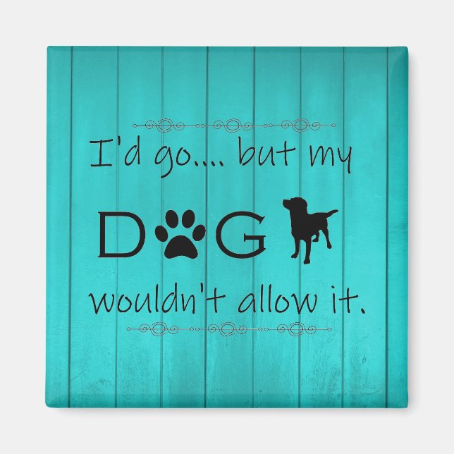 My Dog Wouldn't Allow It Magnet - Teal (Front)