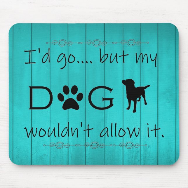 My Dog Wouldn't Allow It Mouse Pad - Teal (Front)