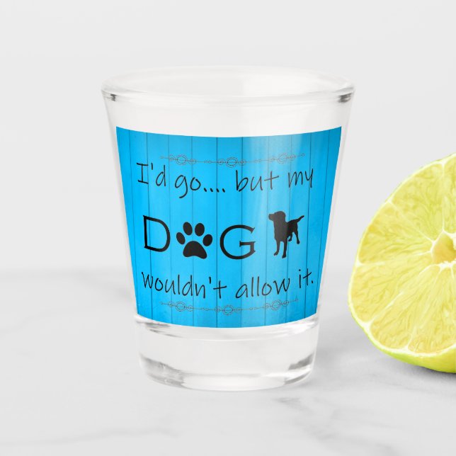 My Dog Wouldn't Allow It Shot glass - Blue (Front)