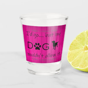 My Dog Wouldn't Allow It Shot glass - Magenta