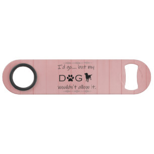 My Dog Wouldn't Allow It Steel Bottle Opener