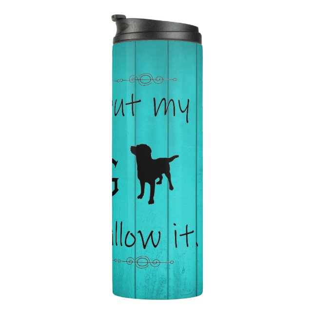 My Dog Wouldn't Allow It Thermal Tumbler - Teal (Rotated Right)