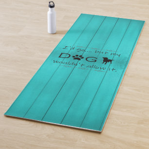 My Dog Wouldn't Allow It Yoga Mat - Teal