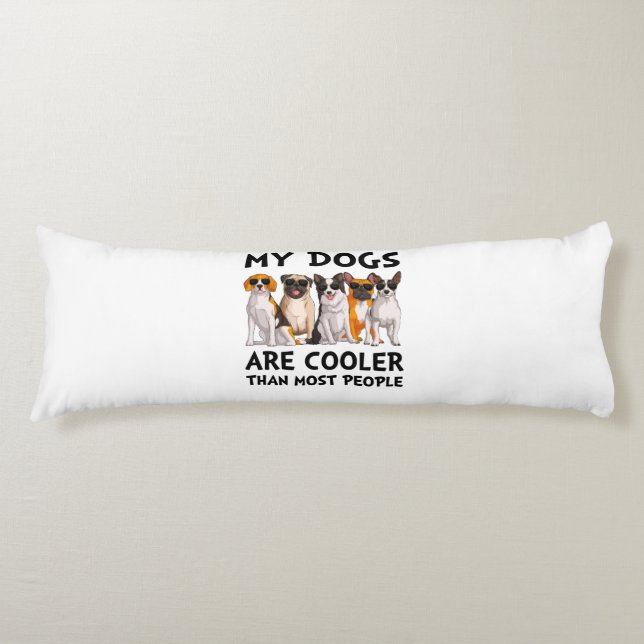 My Dogs Are Cooler Than Most People Body Cushion (Front)