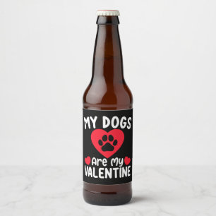 My Dogs Are My Valentine Day Funny Pet Lovers Beer Bottle Label