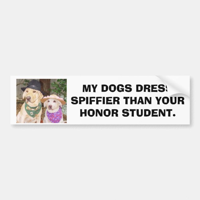 MY DOGS DRESS SPIFFIER THAN YOUR HONOR STUDENT BUMPER STICKER (Front)