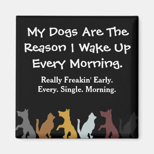 My Dogs Wake Me Up Magnet