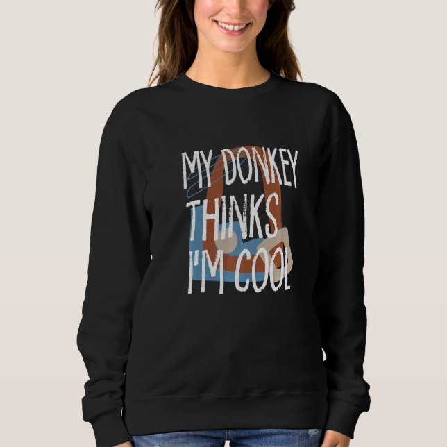 My Donkey Thinks Im Cool Farmer Farm Animals Ranch Sweatshirt (Front)