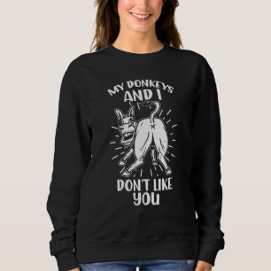 My Donkeys And I Don't Like You Animal Donkey Far Sweatshirt