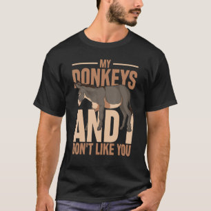 My Donkeys And I Dont Like You Farmer  Animal Donk T-Shirt