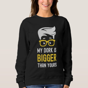 My Dork Is Bigger Than Yours   Smart Nerd Glasses  Sweatshirt