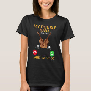 My Double Bass Is Calling And I Must Go - Double B T-Shirt