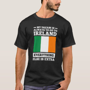 my dream is always to go to Ireland irish roots  T-Shirt