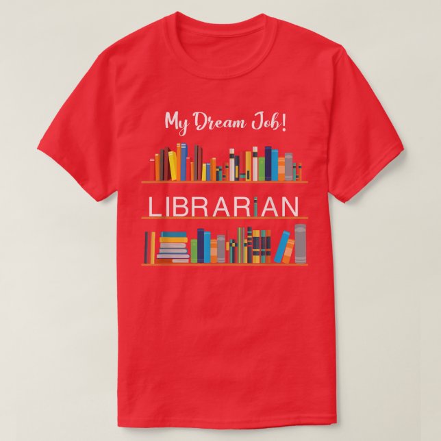 My Dream Job Librarian For Book Lovers And Bibliop T-Shirt (Design Front)