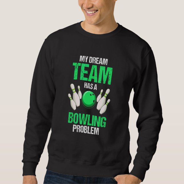 My Dream Team Has A Bowling Problem   Present   Sweatshirt (Front)