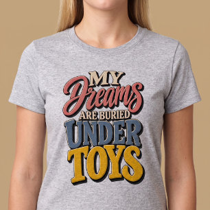 My Dreams Are Buried Under Toys Mum T-Shirt