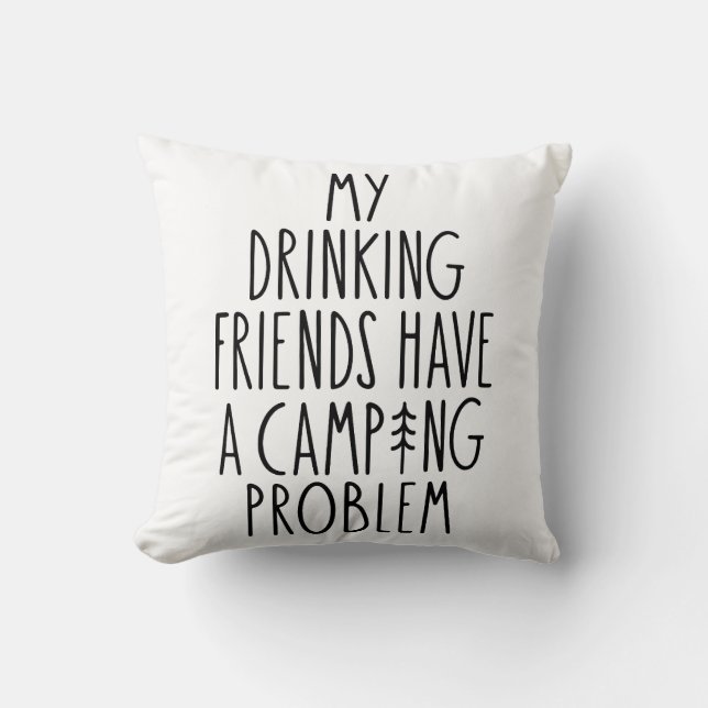 My Drinking Friends Have A Camping Problem Cushion (Front)