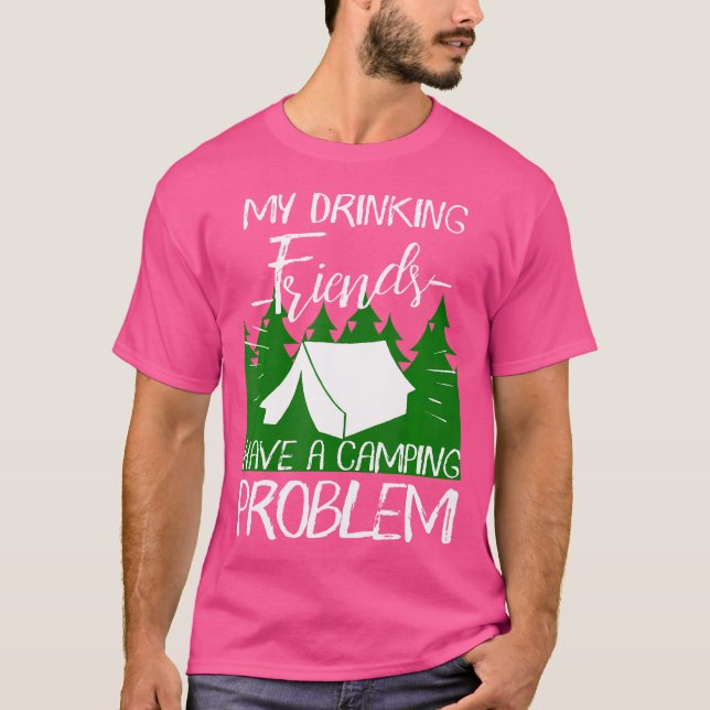 My Drinking Friends Have A Camping Problem Hiking  T-Shirt (Front)
