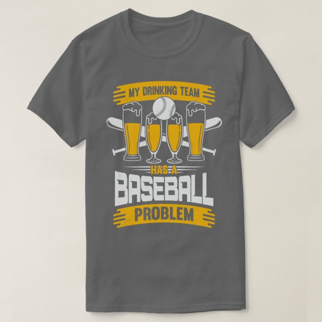 My Drinking Team Has A Baseball Problem T-Shirt (Design Front)