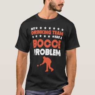 My Drinking Team Has A Bocce Problem Bocce Ball T-Shirt
