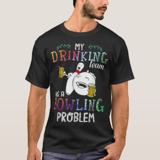 My Drinking Team Has A Bowling Problem 535 T-Shirt