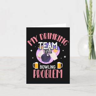 My Drinking Team Has A Bowling Problem Beer Drink  Card