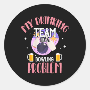 My Drinking Team Has A Bowling Problem Beer Drink Classic Round Sticker