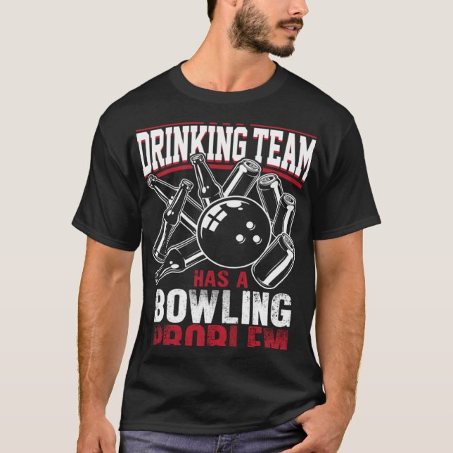 My Drinking Team Has a Bowling Problem  Beer Drink T-Shirt (Front)