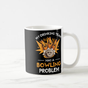 My Drinking Team Has A Bowling Problem Bowler  Coffee Mug