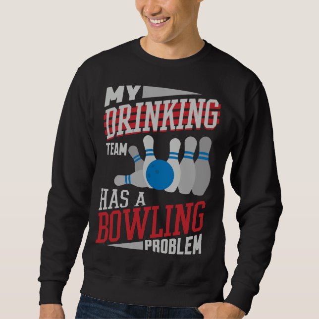 My Drinking Team Has A Bowling Problem  Bowler Dri Sweatshirt (Front)