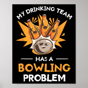 My Drinking Team Has A Bowling Problem Bowler Poster