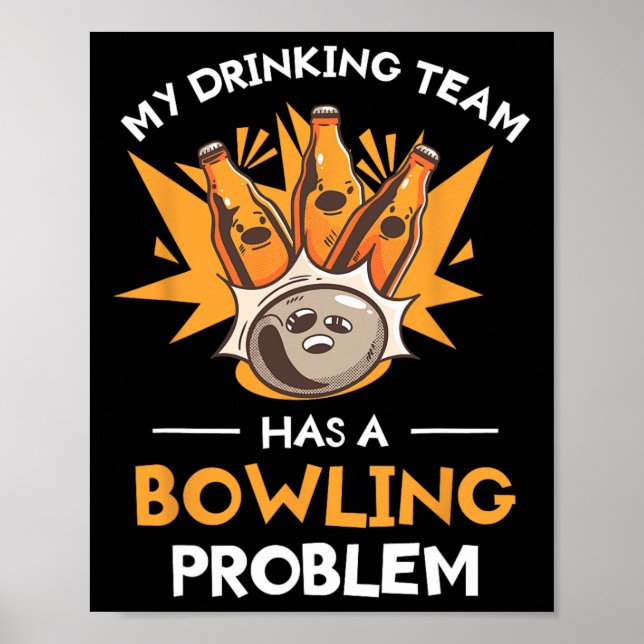 My Drinking Team Has A Bowling Problem Bowler  Poster (Front)