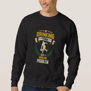 My Drinking Team Has A Bowling Problem Bowling Sweatshirt
