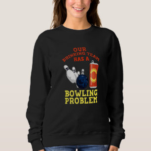 My Drinking Team Has A Bowling Problem For Bowling Sweatshirt