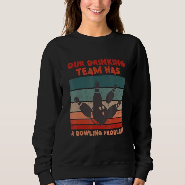 My Drinking Team Has A Bowling Problem For Bowling Sweatshirt (Front)