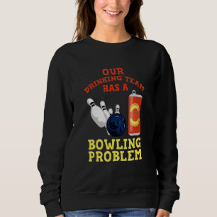 My Drinking Team Has A Bowling Problem For Bowling Sweatshirt