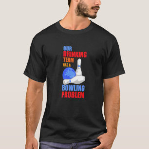 My Drinking Team Has A Bowling Problem For Bowling T-Shirt