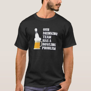 My Drinking Team Has A Bowling Problem For Bowling T-Shirt