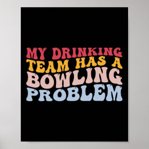My Drinking Team Has A Bowling Problem Funny Bowle Poster