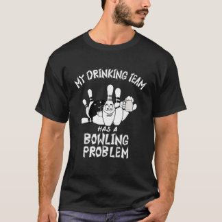 My Drinking Team Has A Bowling Problem Funny Dad B T-Shirt