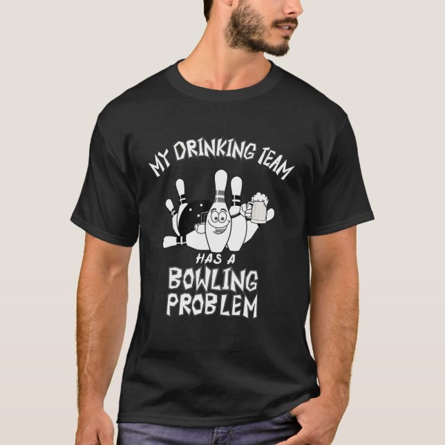 My Drinking Team Has A Bowling Problem Funny Dad B T-Shirt (Front)