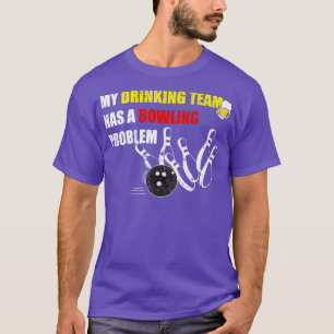 My Drinking Team Has A Bowling Problem gift T T-Shirt