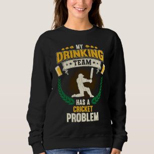 My Drinking Team Has A Cricket Problem  Cricket Sweatshirt