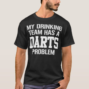 My Drinking Team Has A Dart Problem print Darter T-Shirt